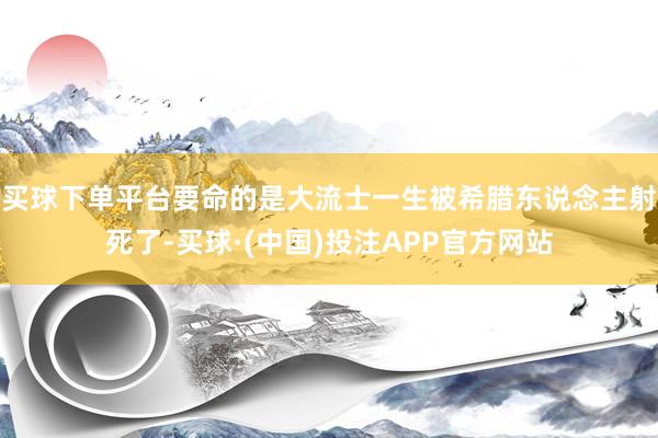 买球下单平台要命的是大流士一生被希腊东说念主射死了-买球·(中国)投注APP官方网站