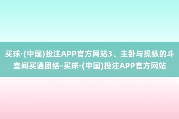 买球·(中国)投注APP官方网站3、主卧与操纵的斗室间买通团结-买球·(中国)投注APP官方网站