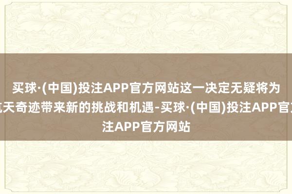 买球·(中国)投注APP官方网站这一决定无疑将为印度航天奇迹带来新的挑战和机遇-买球·(中国)投注APP官方网站