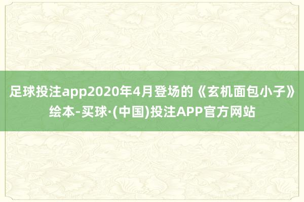足球投注app2020年4月登场的《玄机面包小子》绘本-买球·(中国)投注APP官方网站