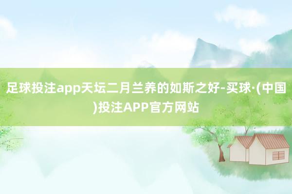 足球投注app天坛二月兰养的如斯之好-买球·(中国)投注APP官方网站