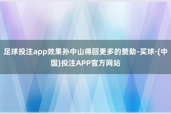 足球投注app效果孙中山得回更多的赞助-买球·(中国)投注APP官方网站