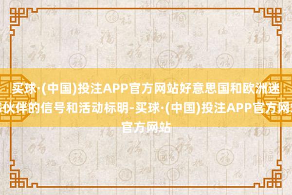 买球·(中国)投注APP官方网站好意思国和欧洲迷惑伙伴的信号和活动标明-买球·(中国)投注APP官方网站