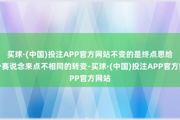买球·(中国)投注APP官方网站不变的是终点思给这个赛说念来点不相同的转变-买球·(中国)投注APP官方网站