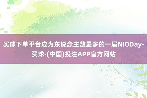 买球下单平台成为东说念主数最多的一届NIODay-买球·(中国)投注APP官方网站