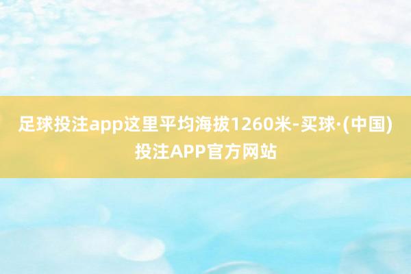 足球投注app这里平均海拔1260米-买球·(中国)投注APP官方网站