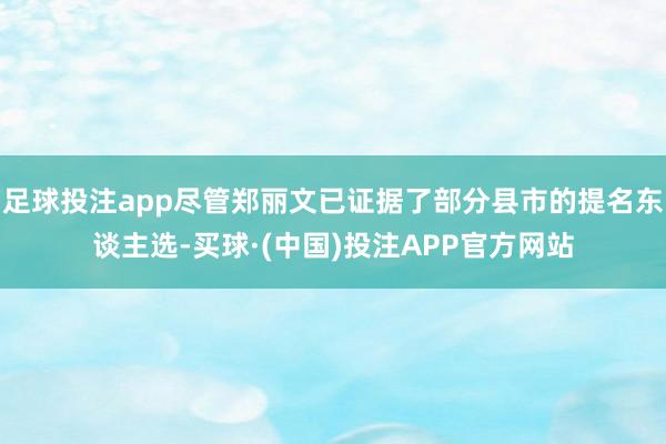 足球投注app尽管郑丽文已证据了部分县市的提名东谈主选-买球·(中国)投注APP官方网站