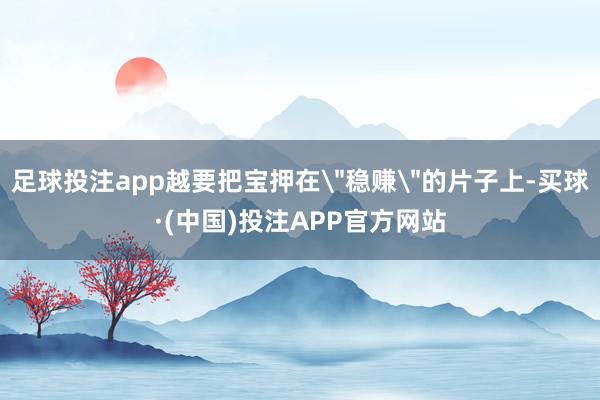 足球投注app越要把宝押在