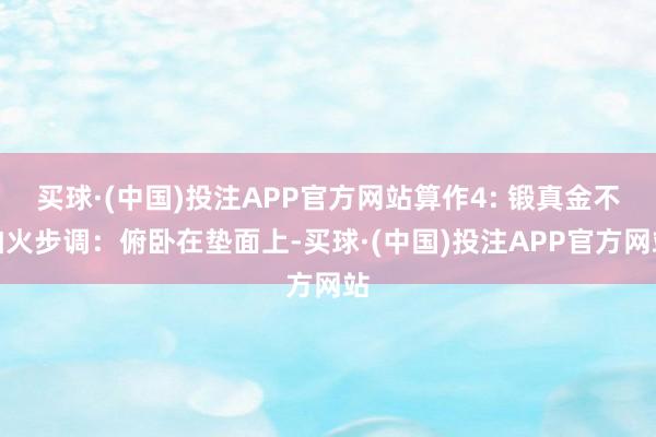 买球·(中国)投注APP官方网站算作4: 锻真金不怕火步调：俯卧在垫面上-买球·(中国)投注APP官方网站