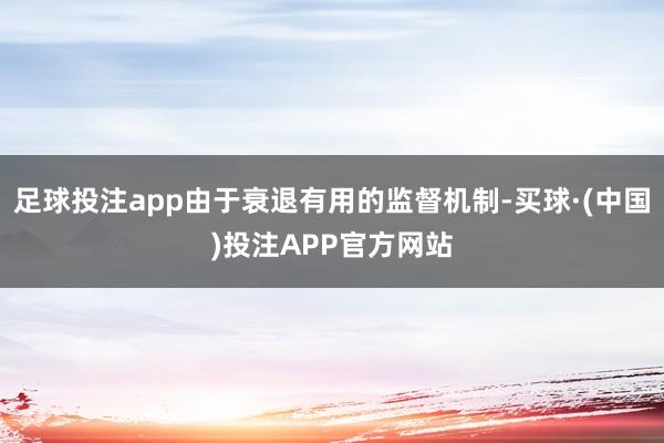 足球投注app由于衰退有用的监督机制-买球·(中国)投注APP官方网站
