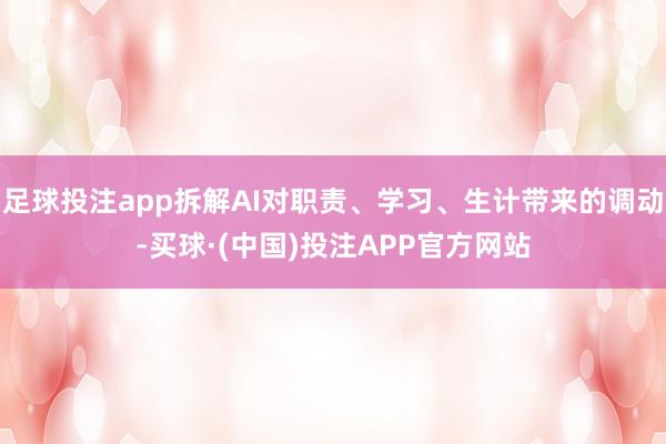 足球投注app拆解AI对职责、学习、生计带来的调动-买球·(中国)投注APP官方网站